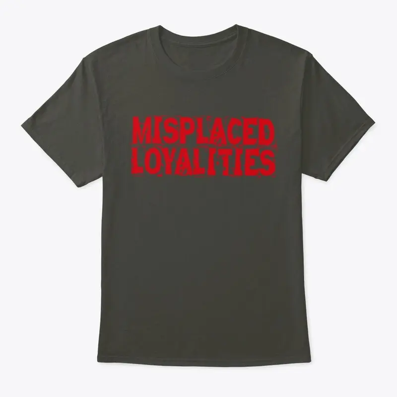 misplaced loyalties  tshirt