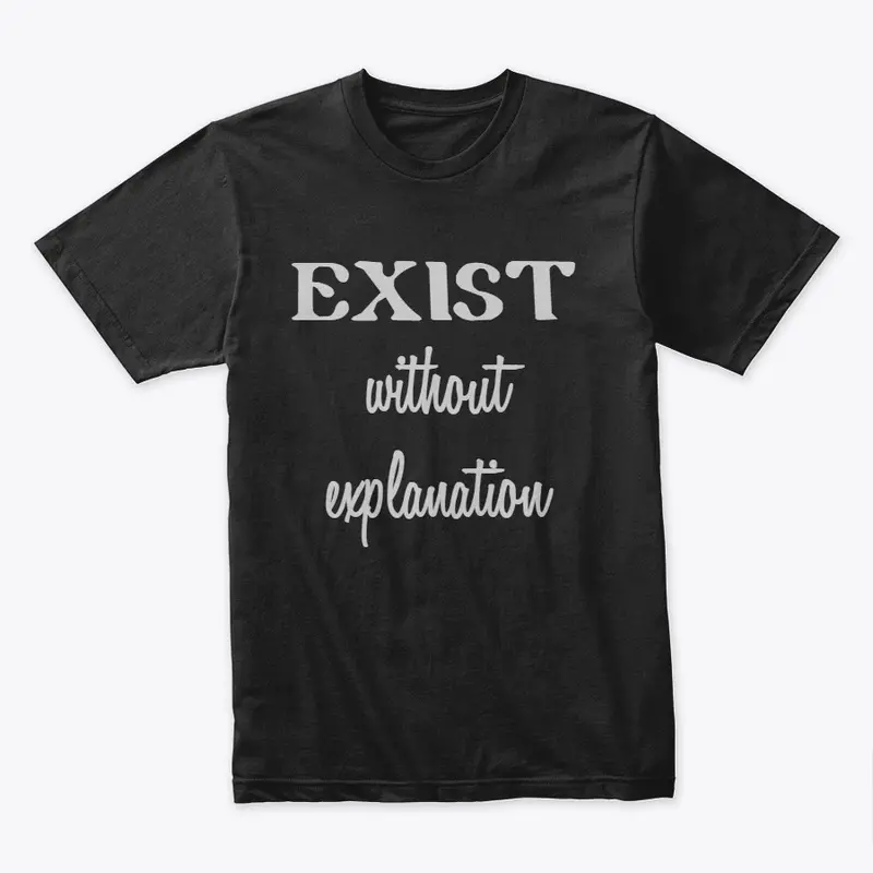 exist without explanation premium tshirt